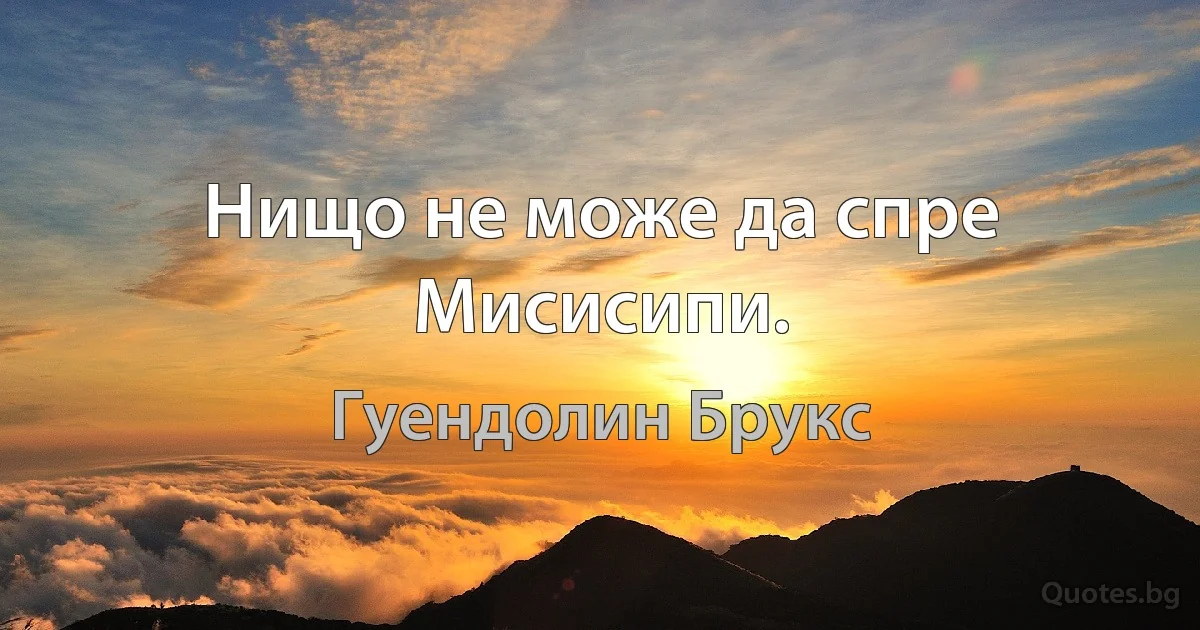 Нищо не може да спре Мисисипи. (Гуендолин Брукс)