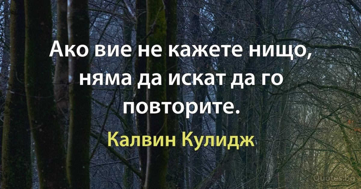 Ако вие не кажете нищо, няма да искат да го повторите. (Калвин Кулидж)