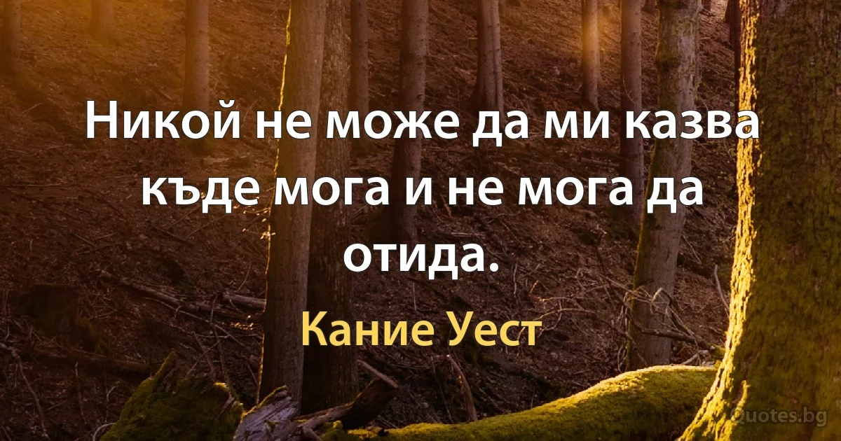 Никой не може да ми казва къде мога и не мога да отида. (Кание Уест)