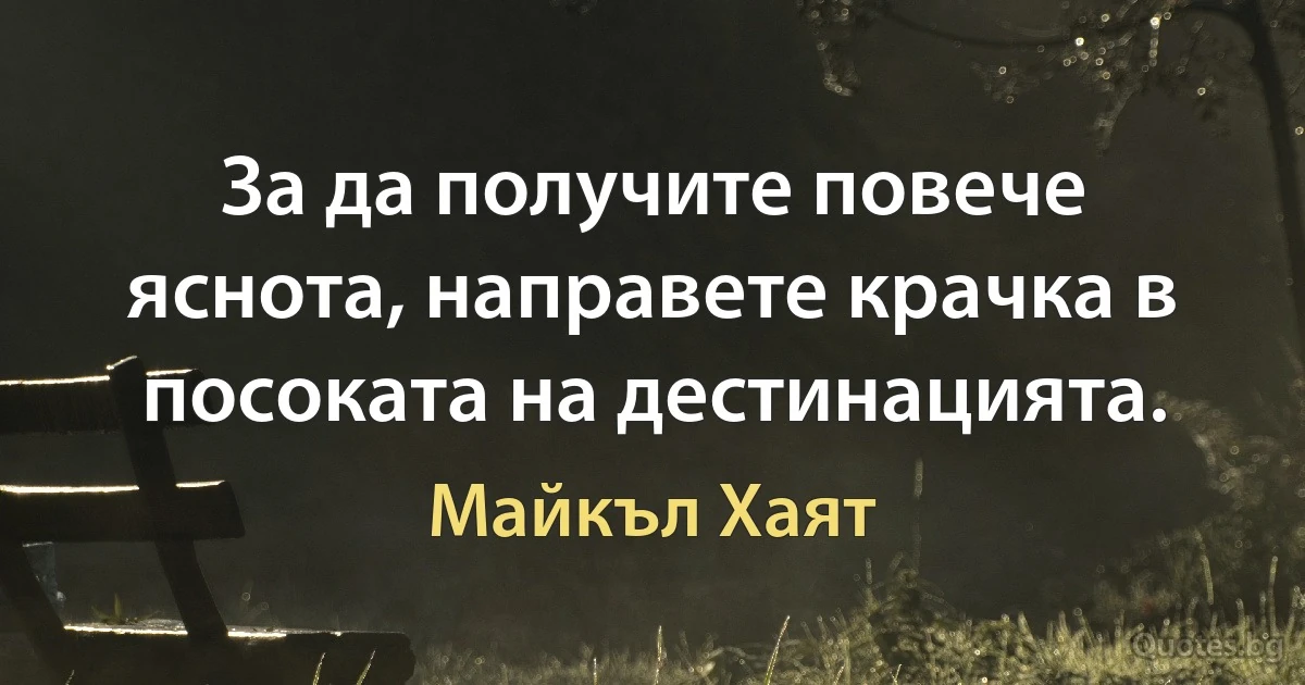 За да получите повече яснота, направете крачка в посоката на дестинацията. (Майкъл Хаят)