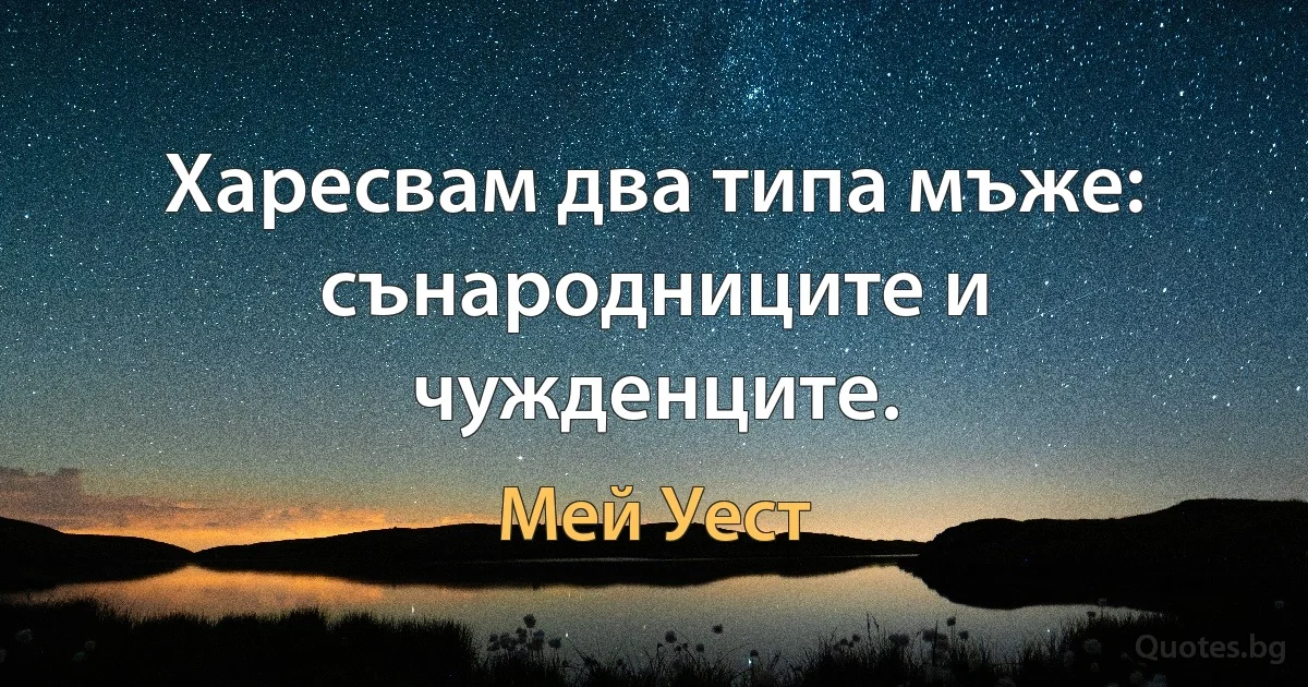 Харесвам два типа мъже: сънародниците и чужденците. (Мей Уест)