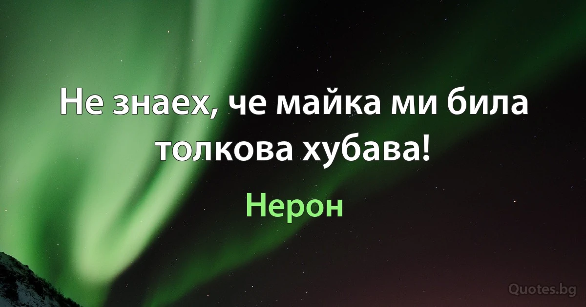 Не знаех, че майка ми била толкова хубава! (Нерон)