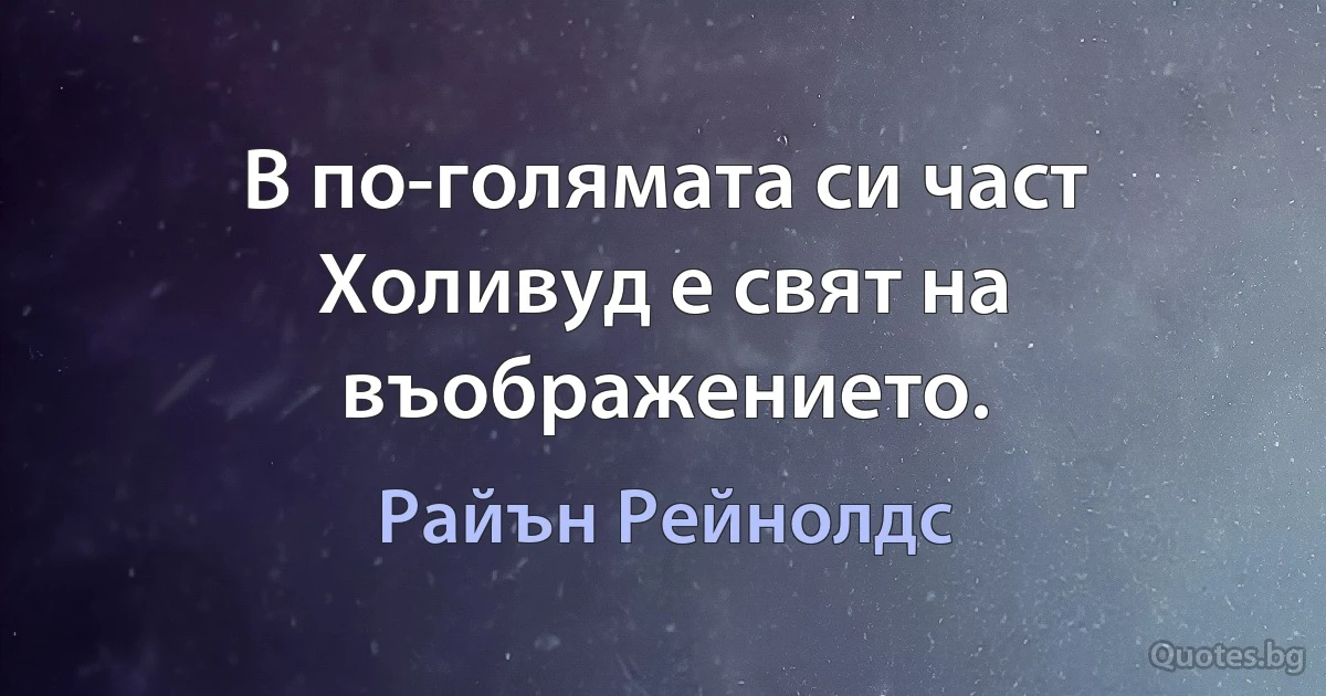 В по-голямата си част Холивуд е свят на въображението. (Райън Рейнолдс)