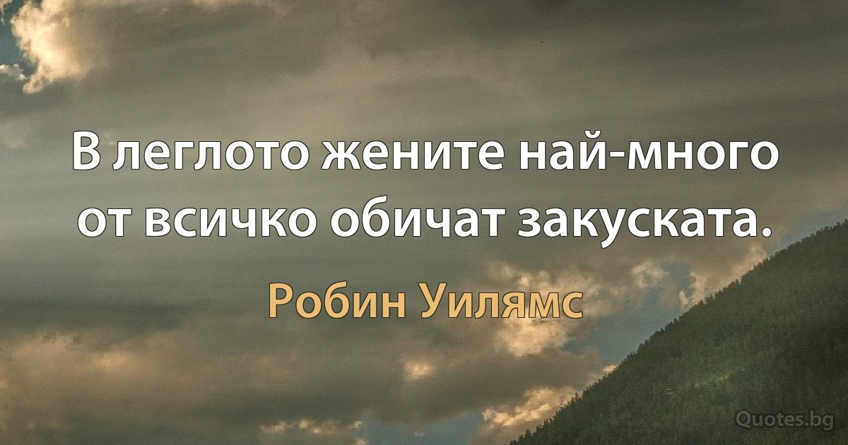 В леглото жените най-много от всичко обичат закуската. (Робин Уилямс)