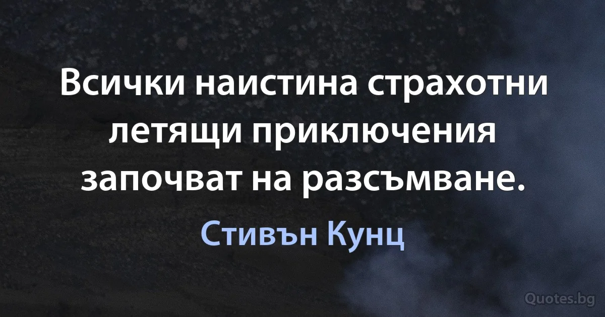 Всички наистина страхотни летящи приключения започват на разсъмване. (Стивън Кунц)