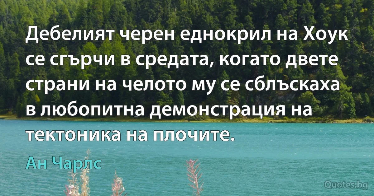 Дебелият черен еднокрил на Хоук се сгърчи в средата, когато двете страни на челото му се сблъскаха в любопитна демонстрация на тектоника на плочите. (Ан Чарлс)