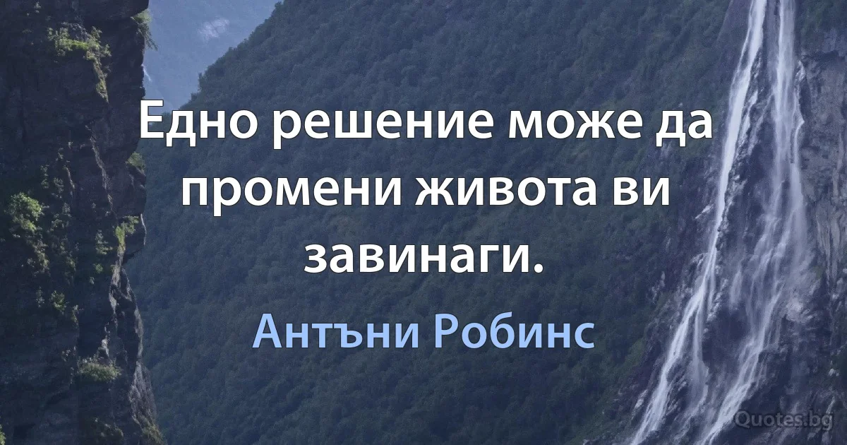 Едно решение може да промени живота ви завинаги. (Антъни Робинс)