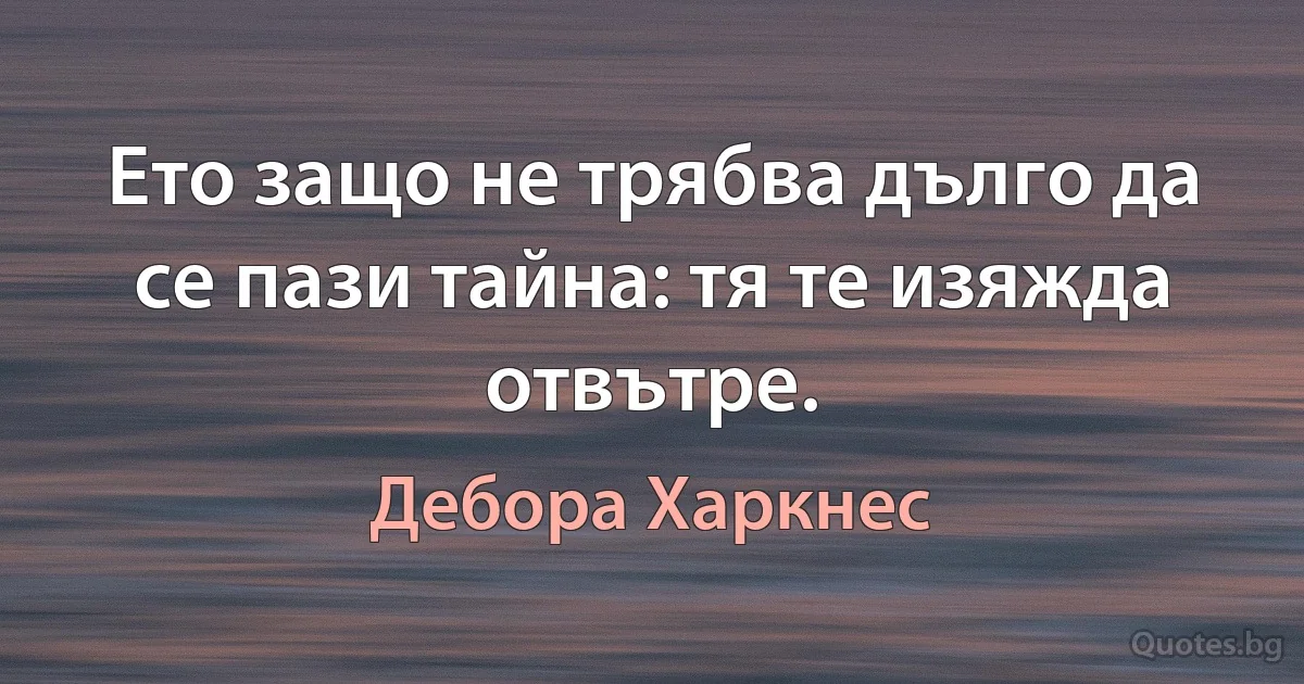 Ето защо не трябва дълго да се пази тайна: тя те изяжда отвътре. (Дебора Харкнес)