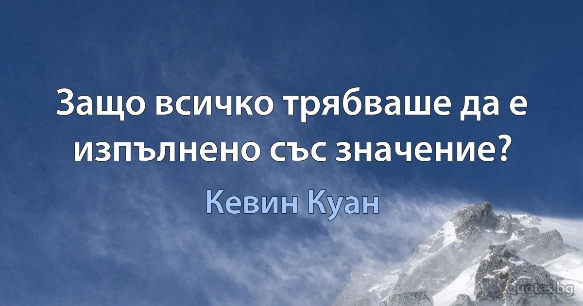 Защо всичко трябваше да е изпълнено със значение? (Кевин Куан)