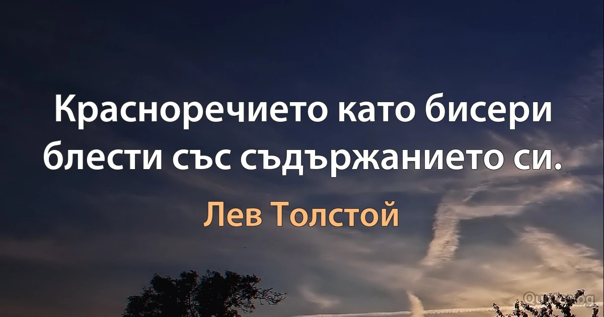 Красноречието като бисери блести със съдържанието си. (Лев Толстой)