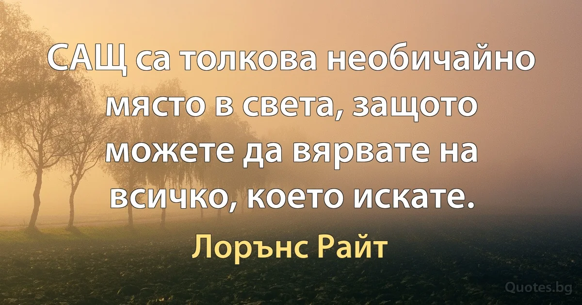 САЩ са толкова необичайно място в света, защото можете да вярвате на всичко, което искате. (Лорънс Райт)