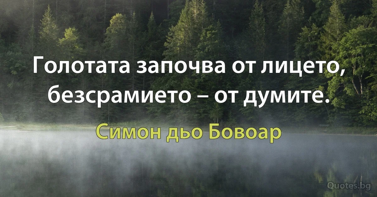 Голотата започва от лицето, безсрамието – от думите. (Симон дьо Бовоар)