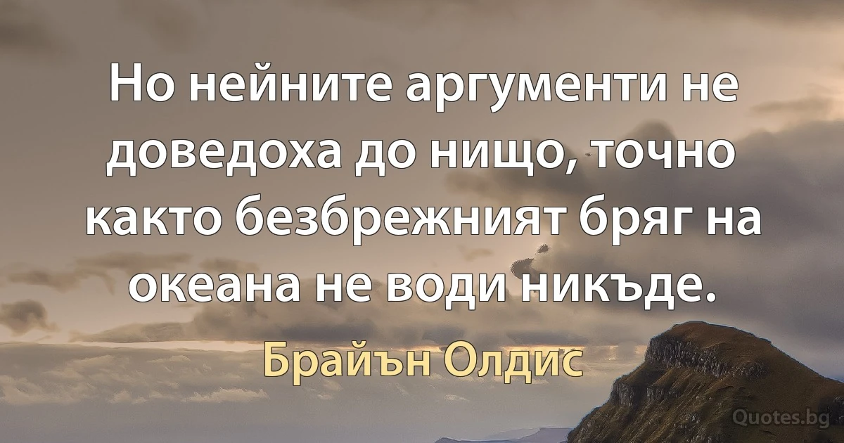 Но нейните аргументи не доведоха до нищо, точно както безбрежният бряг на океана не води никъде. (Брайън Олдис)