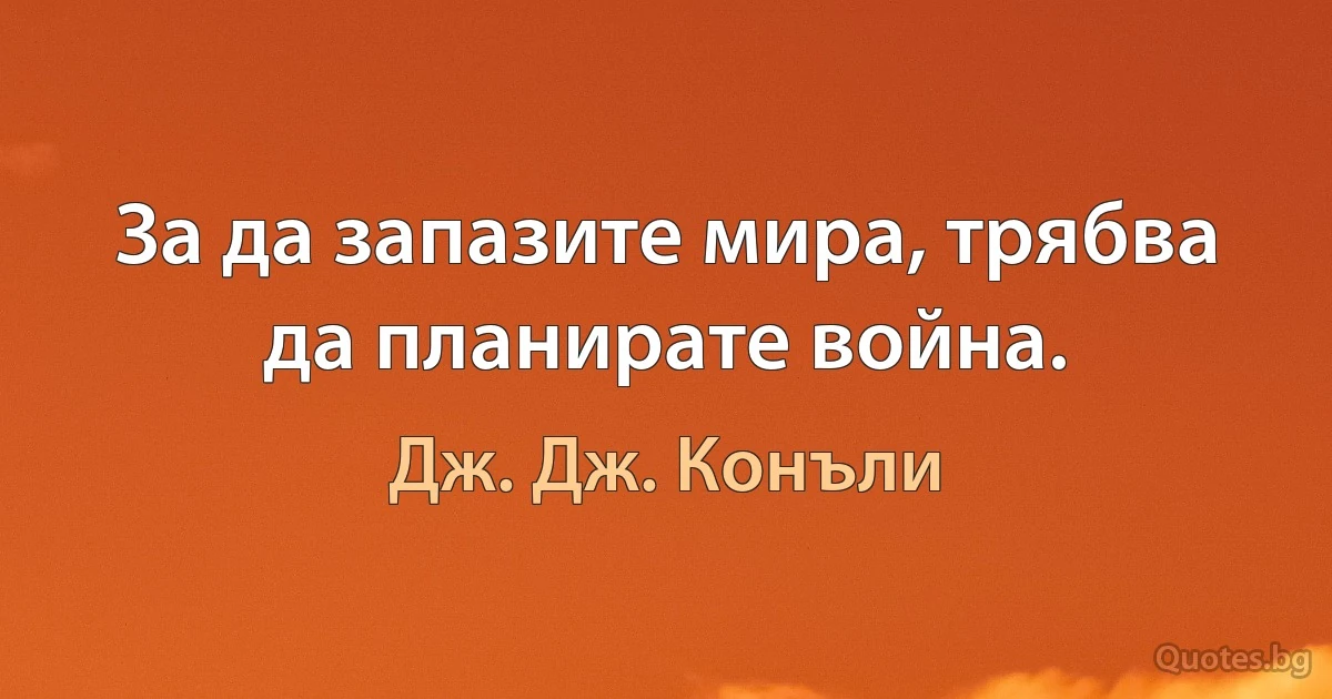 За да запазите мира, трябва да планирате война. (Дж. Дж. Конъли)