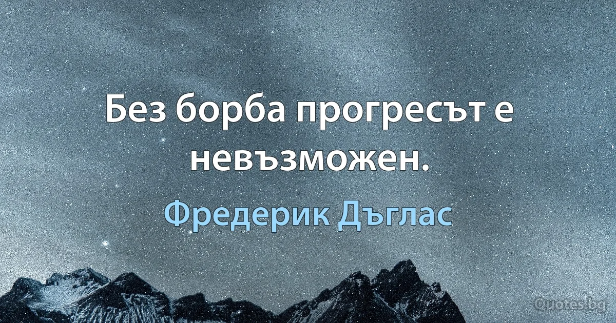 Без борба прогресът е невъзможен. (Фредерик Дъглас)