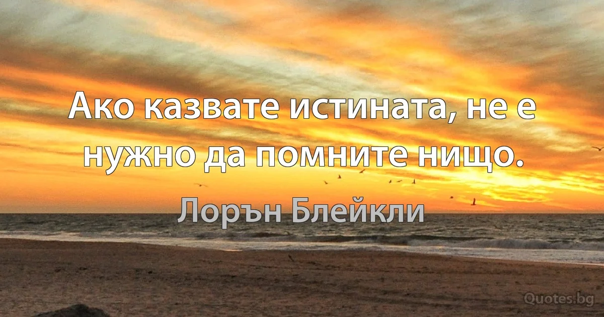 Ако казвате истината, не е нужно да помните нищо. (Лорън Блейкли)