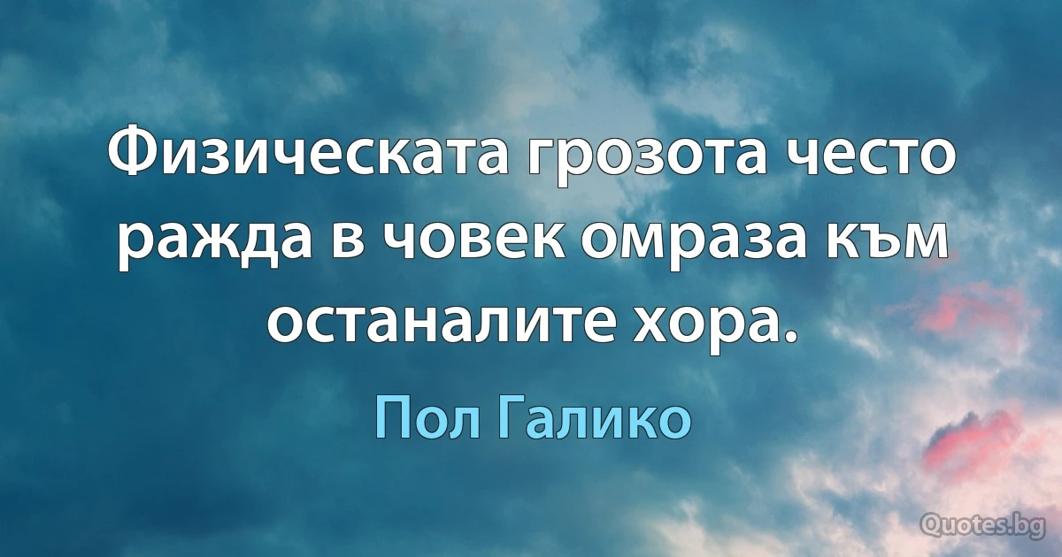 Физическата грозота често ражда в човек омраза към останалите хора. (Пол Галико)