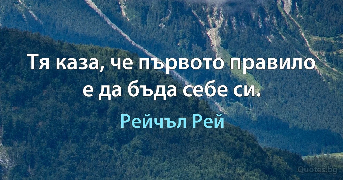 Тя каза, че първото правило е да бъда себе си. (Рейчъл Рей)