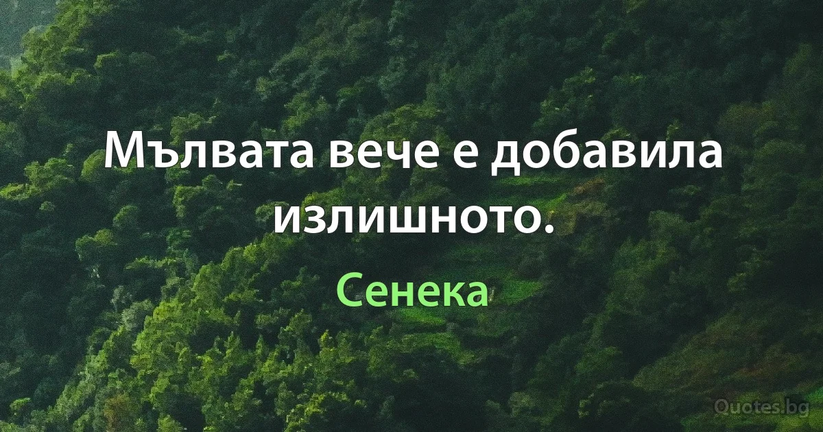 Мълвата вече е добавила излишното. (Сенека)