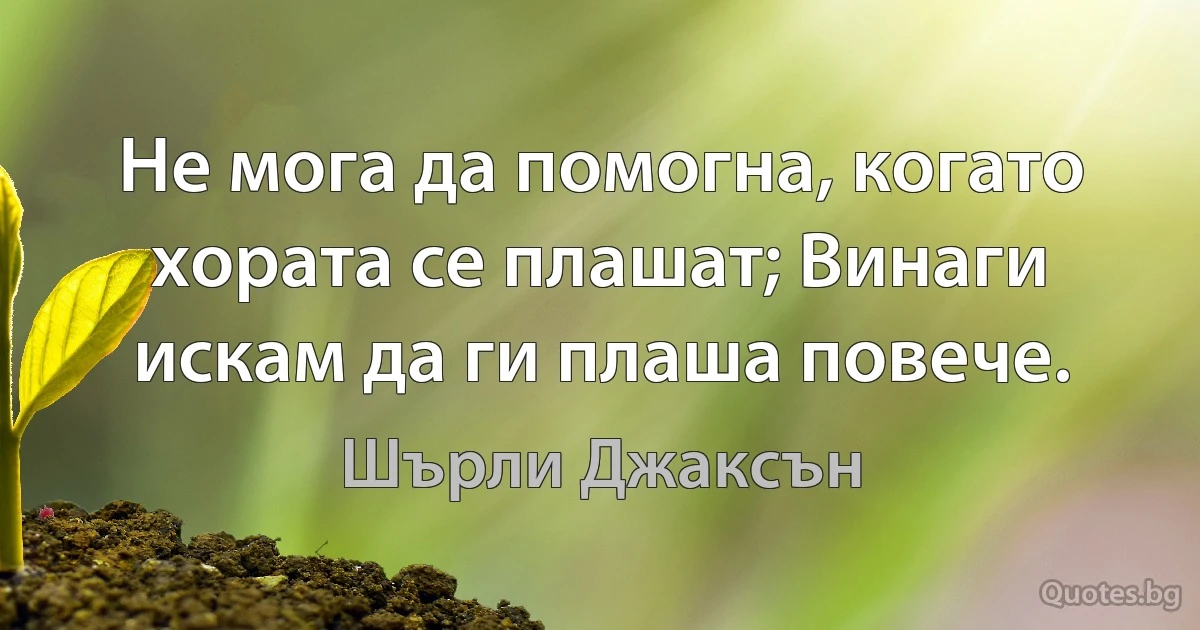 Не мога да помогна, когато хората се плашат; Винаги искам да ги плаша повече. (Шърли Джаксън)