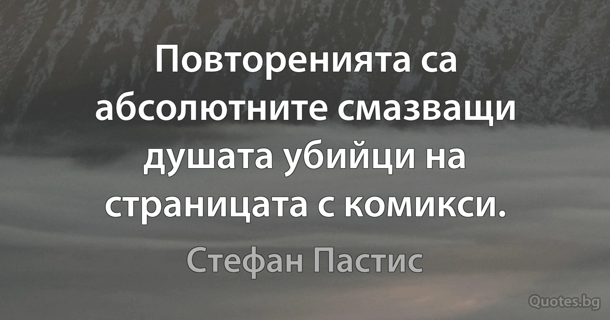 Повторенията са абсолютните смазващи душата убийци на страницата с комикси. (Стефан Пастис)