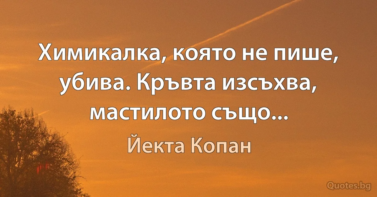 Химикалка, която не пише, убива. Кръвта изсъхва, мастилото също... (Йекта Копан)