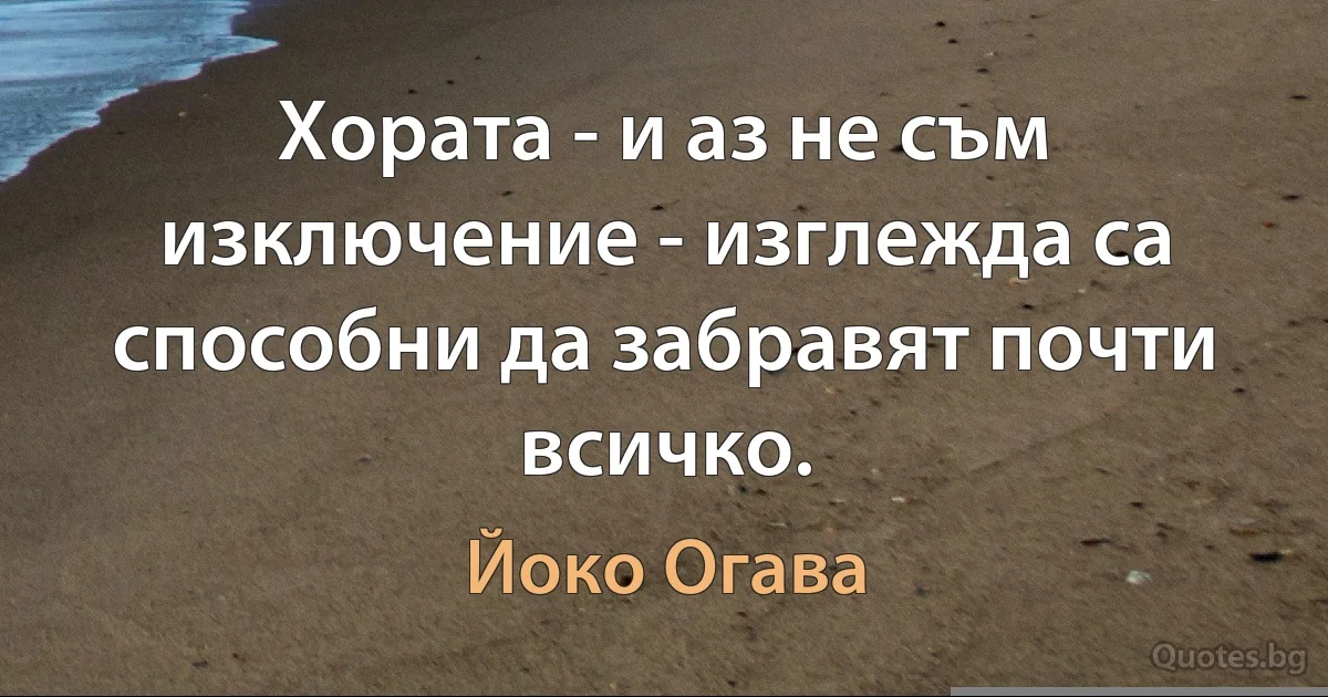 Хората - и аз не съм изключение - изглежда са способни да забравят почти всичко. (Йоко Огава)