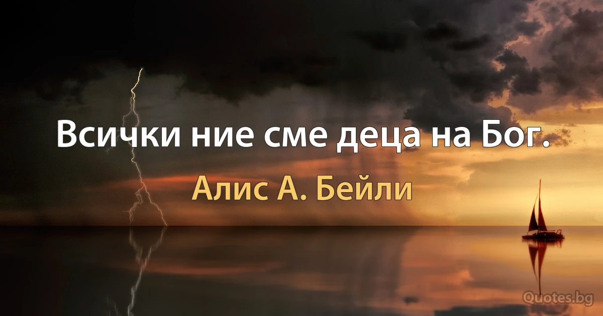 Всички ние сме деца на Бог. (Алис А. Бейли)