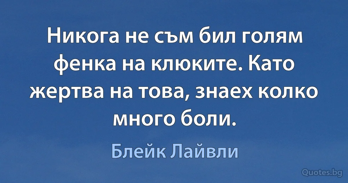 Никога не съм бил голям фенка на клюките. Като жертва на това, знаех колко много боли. (Блейк Лайвли)