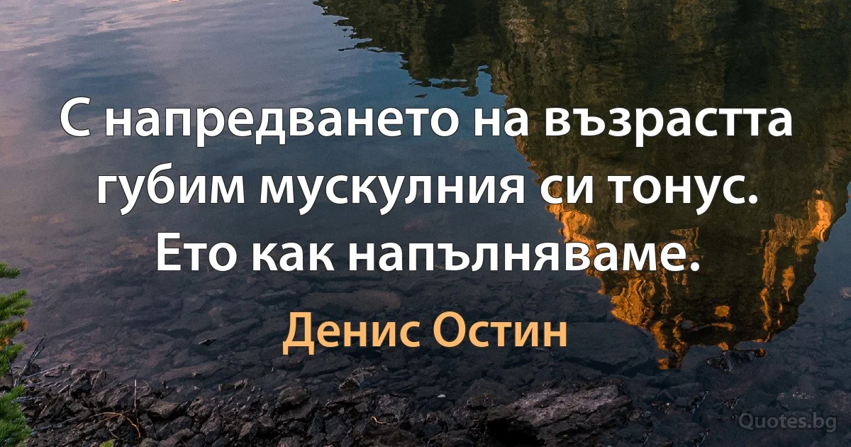 С напредването на възрастта губим мускулния си тонус. Ето как напълняваме. (Денис Остин)