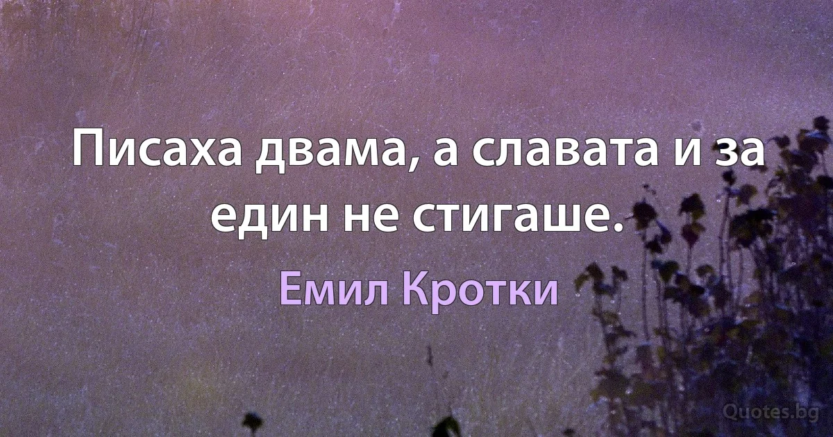 Писаха двама, а славата и за един не стигаше. (Емил Кротки)