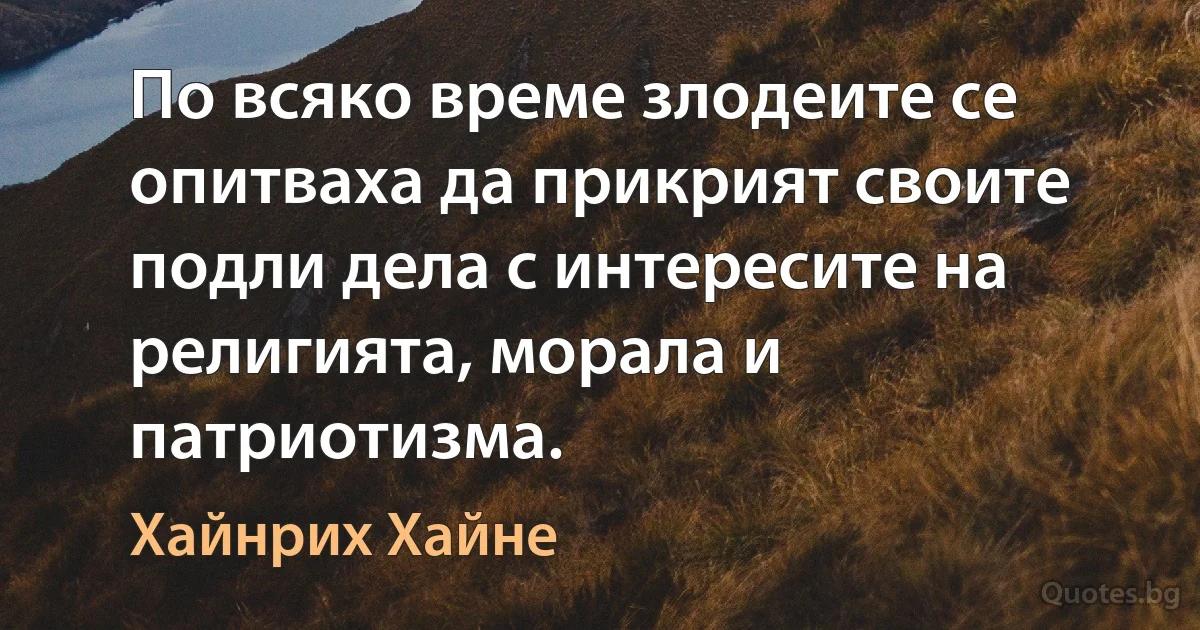 По всяко време злодеите се опитваха да прикрият своите подли дела с интересите на религията, морала и патриотизма. (Хайнрих Хайне)