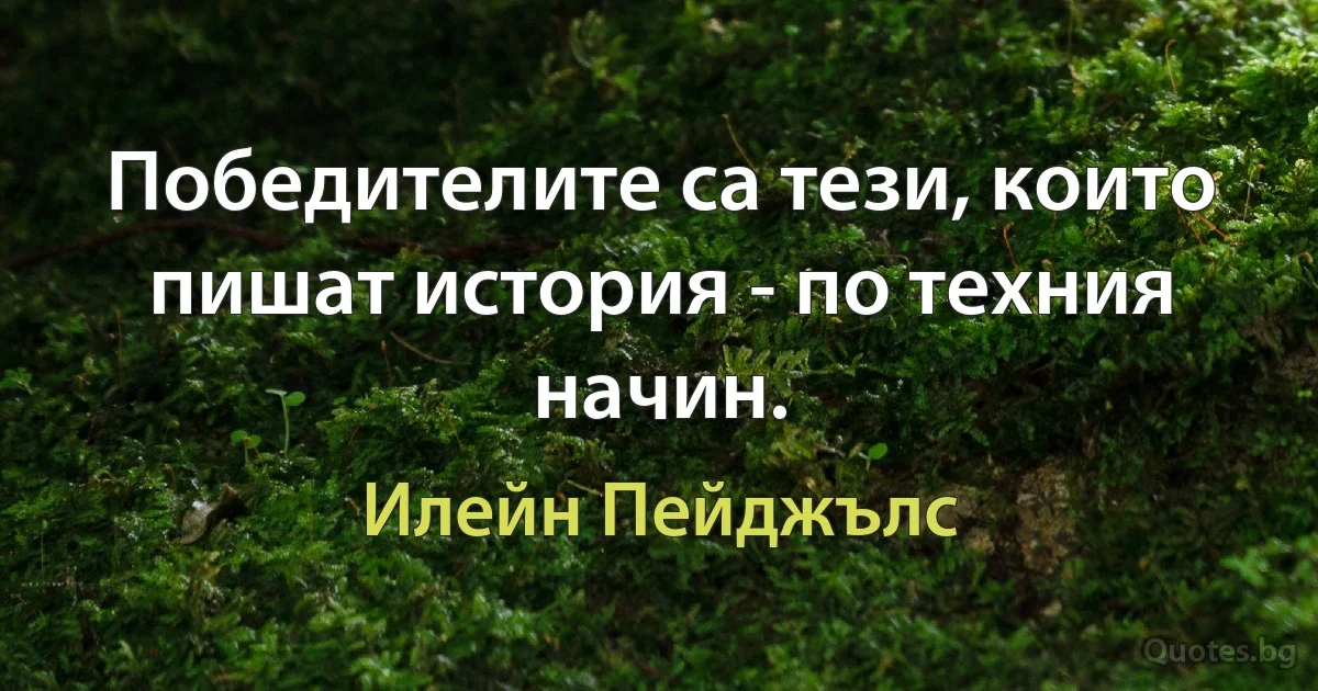 Победителите са тези, които пишат история - по техния начин. (Илейн Пейджълс)