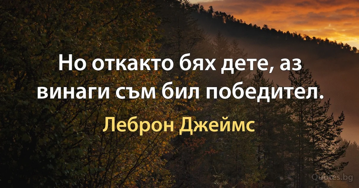 Но откакто бях дете, аз винаги съм бил победител. (Леброн Джеймс)