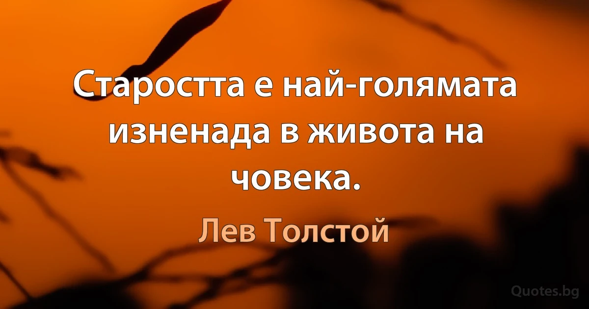 Старостта е най-голямата изненада в живота на човека. (Лев Толстой)