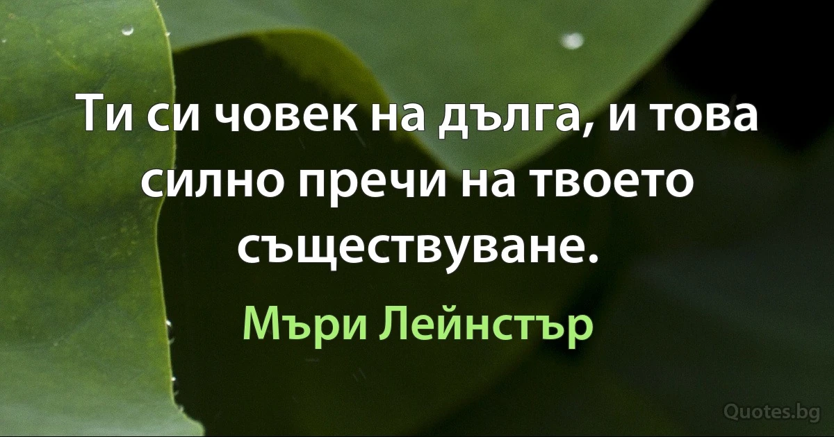 Ти си човек на дълга, и това силно пречи на твоето съществуване. (Мъри Лейнстър)