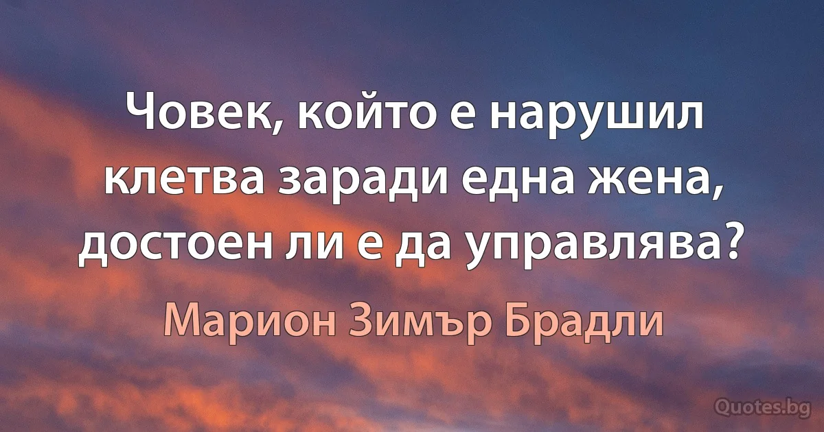 Човек, който е нарушил клетва заради една жена, достоен ли е да управлява? (Марион Зимър Брадли)