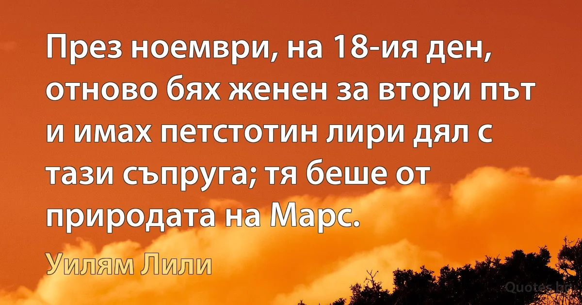 През ноември, на 18-ия ден, отново бях женен за втори път и имах петстотин лири дял с тази съпруга; тя беше от природата на Марс. (Уилям Лили)