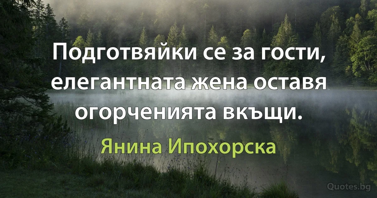 Подготвяйки се за гости, елегантната жена оставя огорченията вкъщи. (Янина Ипохорска)