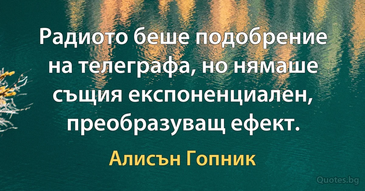 Радиото беше подобрение на телеграфа, но нямаше същия експоненциален, преобразуващ ефект. (Алисън Гопник)