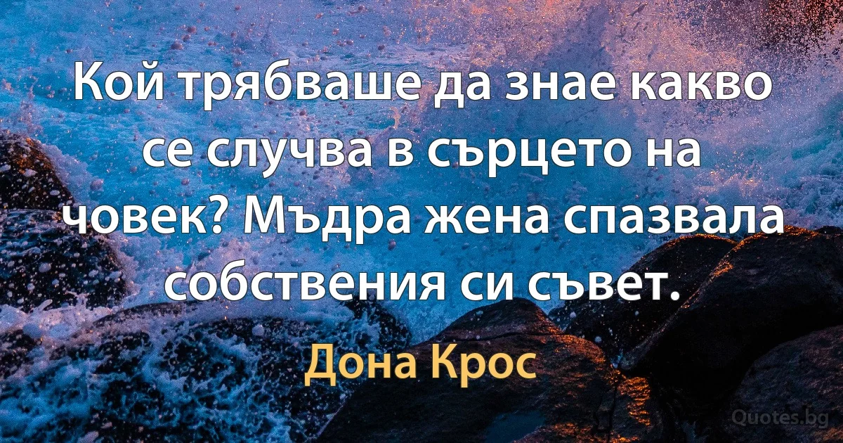 Кой трябваше да знае какво се случва в сърцето на човек? Мъдра жена спазвала собствения си съвет. (Дона Крос)