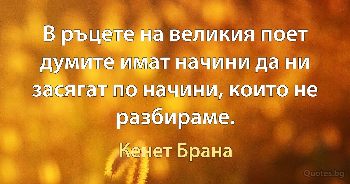 В ръцете на великия поет думите имат начини да ни засягат по начини, които не разбираме. (Кенет Брана)