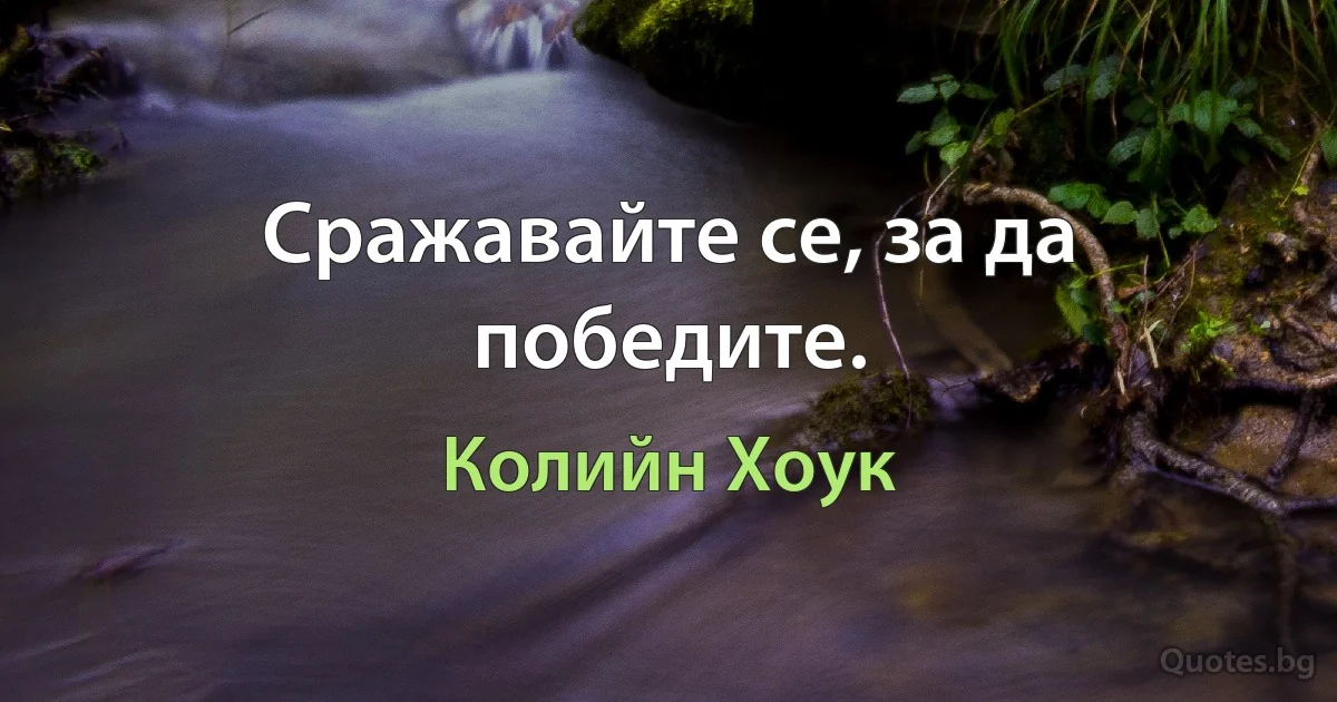 Сражавайте се, за да победите. (Колийн Хоук)