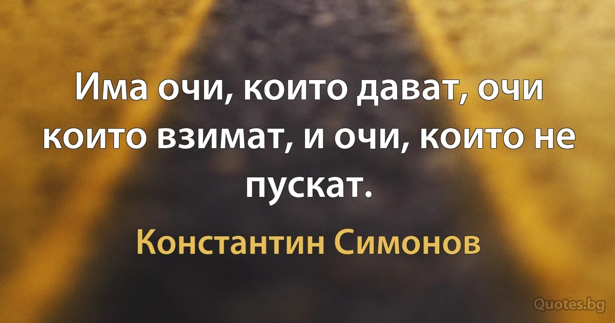 Има очи, които дават, очи които взимат, и очи, които не пускат. (Константин Симонов)