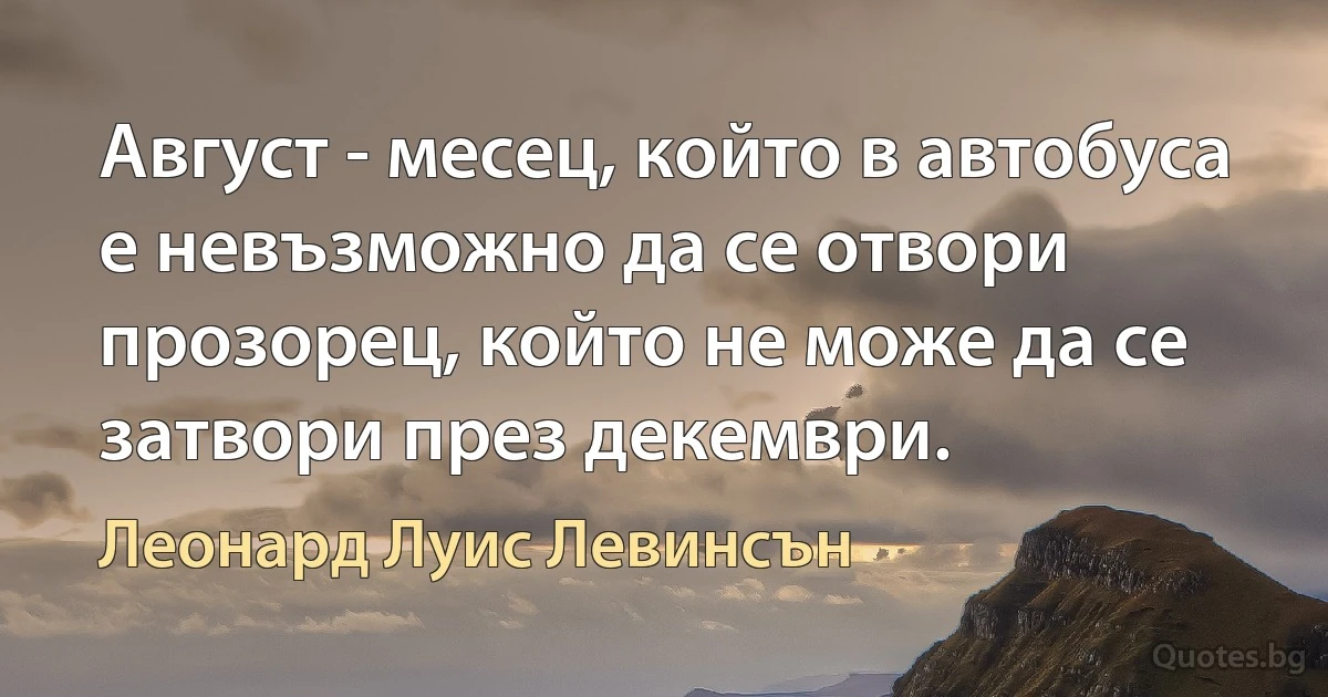 Август - месец, който в автобуса е невъзможно да се отвори прозорец, който не може да се затвори през декември. (Леонард Луис Левинсън)