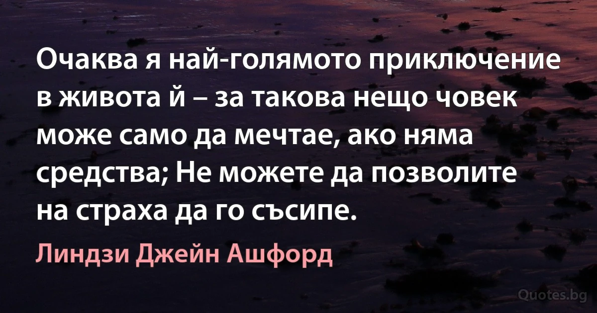 Очаква я най-голямото приключение в живота й – за такова нещо човек може само да мечтае, ако няма средства; Не можете да позволите на страха да го съсипе. (Линдзи Джейн Ашфорд)