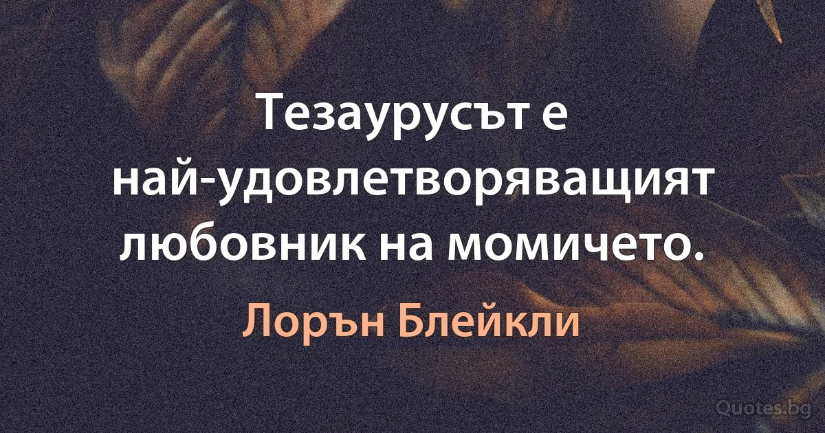 Тезаурусът е най-удовлетворяващият любовник на момичето. (Лорън Блейкли)