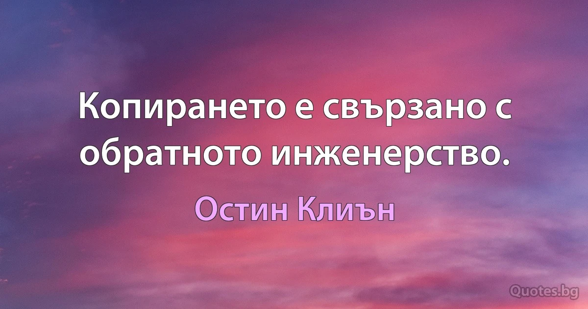 Копирането е свързано с обратното инженерство. (Остин Клиън)