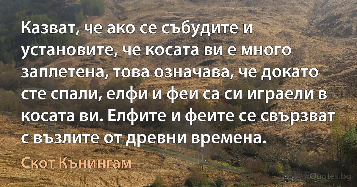 Казват, че ако се събудите и установите, че косата ви е много заплетена, това означава, че докато сте спали, елфи и феи са си играели в косата ви. Елфите и феите се свързват с възлите от древни времена. (Скот Кънингам)