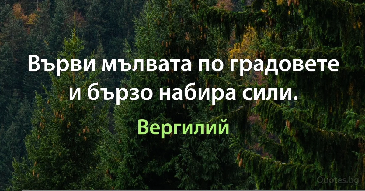 Върви мълвата по градовете и бързо набира сили. (Вергилий)